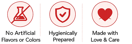 No Artificial Flavors or Colors, Hygienically Prepared, Made with Love and Care